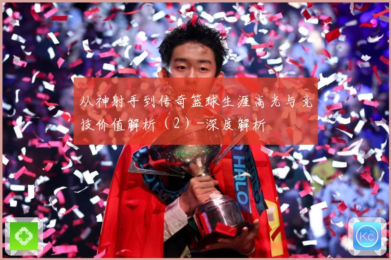 从神射手到传奇篮球生涯高光与竞技价值解析（2）-深度解析