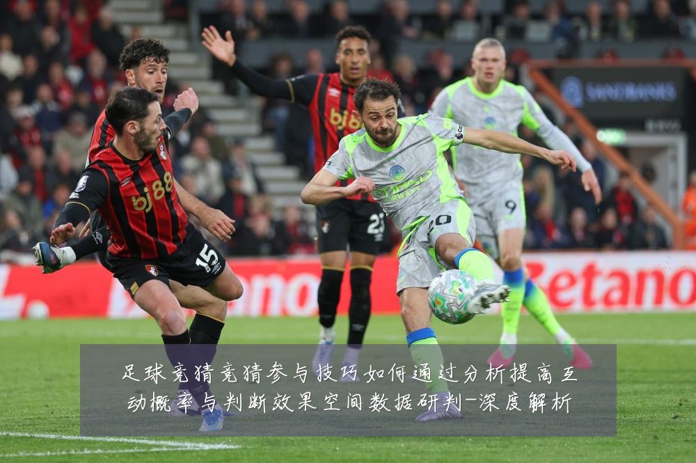 足球竞猜竞猜参与技巧如何通过分析提高互动概率与判断效果空间数据研判-深度解析