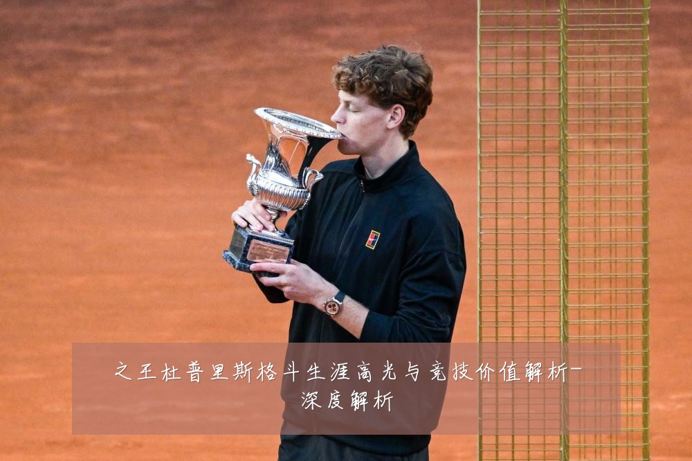 之王杜普里斯格斗生涯高光与竞技价值解析-深度解析