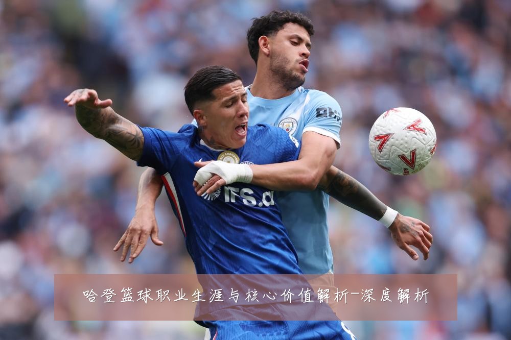 哈登篮球职业生涯与核心价值解析-深度解析